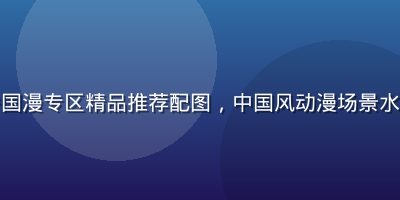 小狗看番国漫专区精品推荐配图，中国风动漫场景水墨画意境