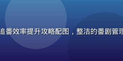 小狗看番追番效率提升攻略配图，整洁的番剧管理界面截图
